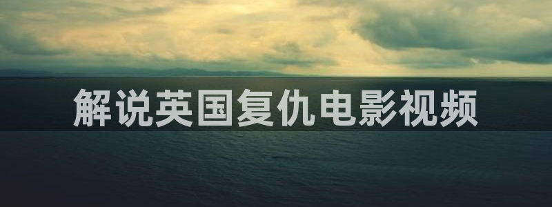 秋霞网在线播放：解说英国复仇电影视频