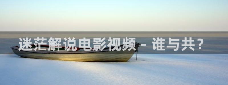 秋霞网看片资源：迷茫解说电影视频 - 谁与共？