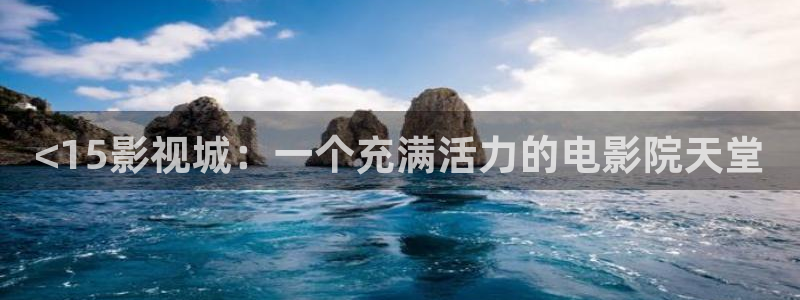 秋霞电影视频：<15影视城：一个充满活力的电影院天堂