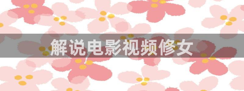 秋霞电影千片：解说电影视频修女