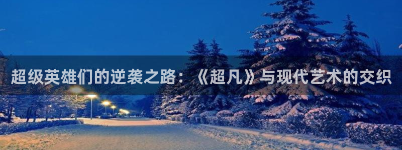 秋霞电影网下：超级英雄们的逆袭之路：《超凡》与现代艺术的交织