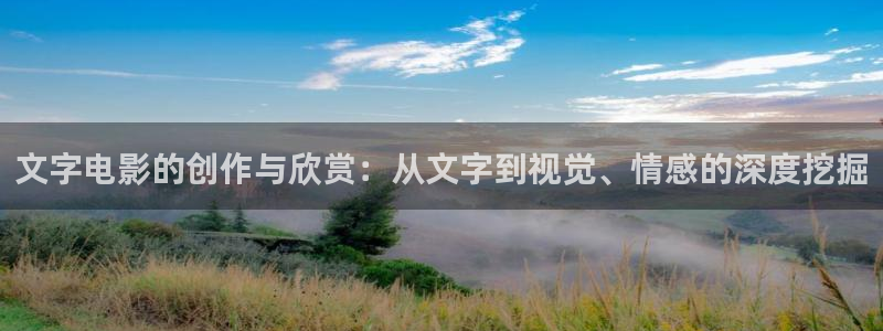 秋霞ab电影：文字电影的创作与欣赏：从文字到视觉、情感的深度挖掘